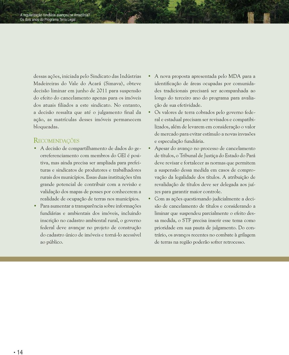 recomendações A decisão de compartilhamento de dados do georreferenciamento com membros do GEI é positiva, mas ainda precisa ser ampliada para prefeituras e sindicatos de produtores e trabalhadores