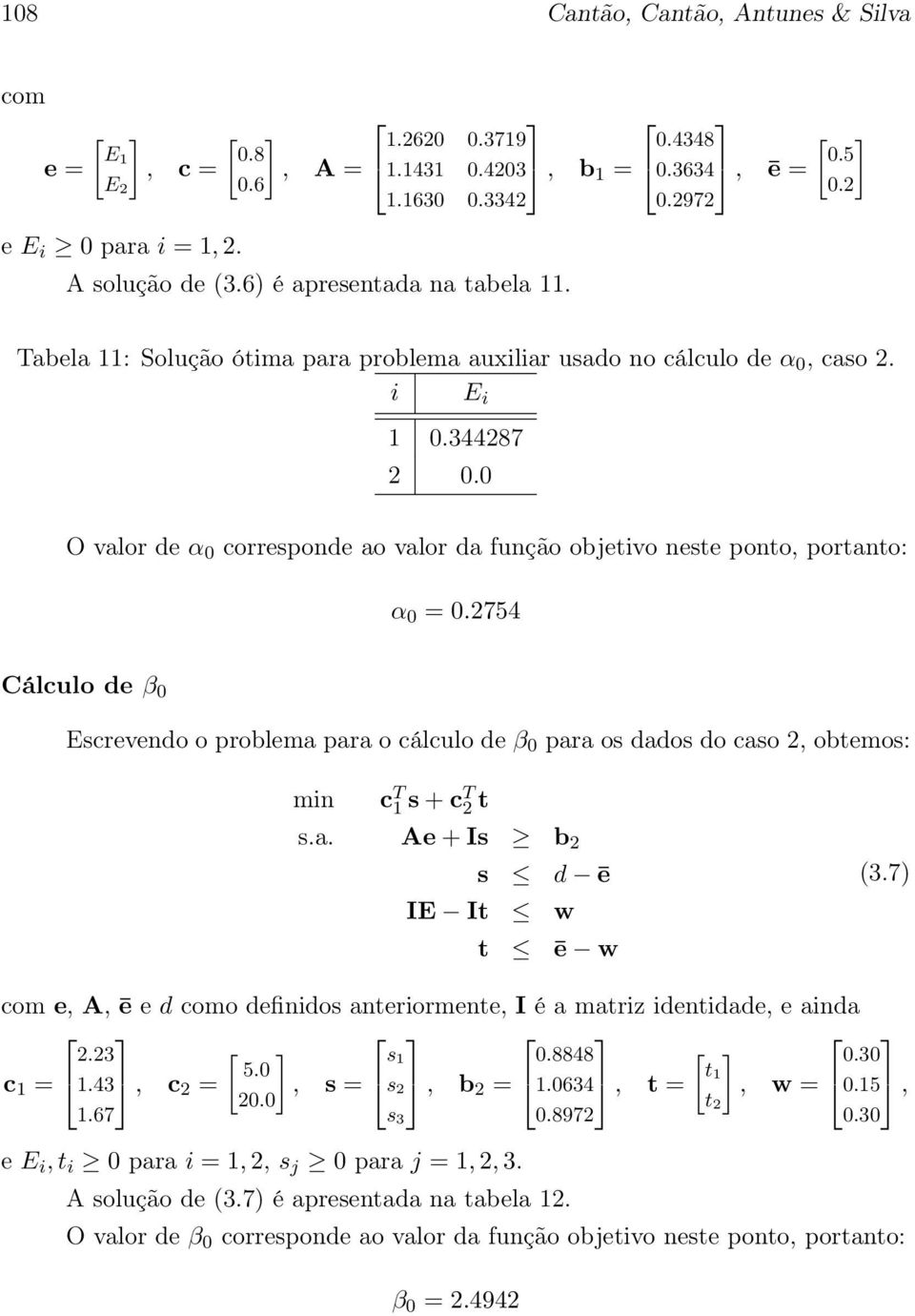 0 O valor de α 0 corresponde ao valor da função objetivo neste ponto, portanto: α 0 = 0.