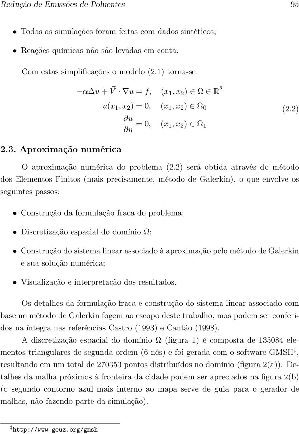 2) será obtida através do método dos Elementos Finitos (mais precisamente, método de Galerkin), o que envolve os seguintes passos: Construção da formulação fraca do problema; Discretização espacial