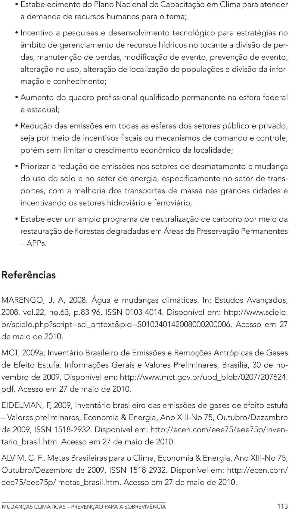 da informação e conhecimento; Aumento do quadro profissional qualificado permanente na esfera federal e estadual; Redução das emissões em todas as esferas dos setores público e privado, seja por meio