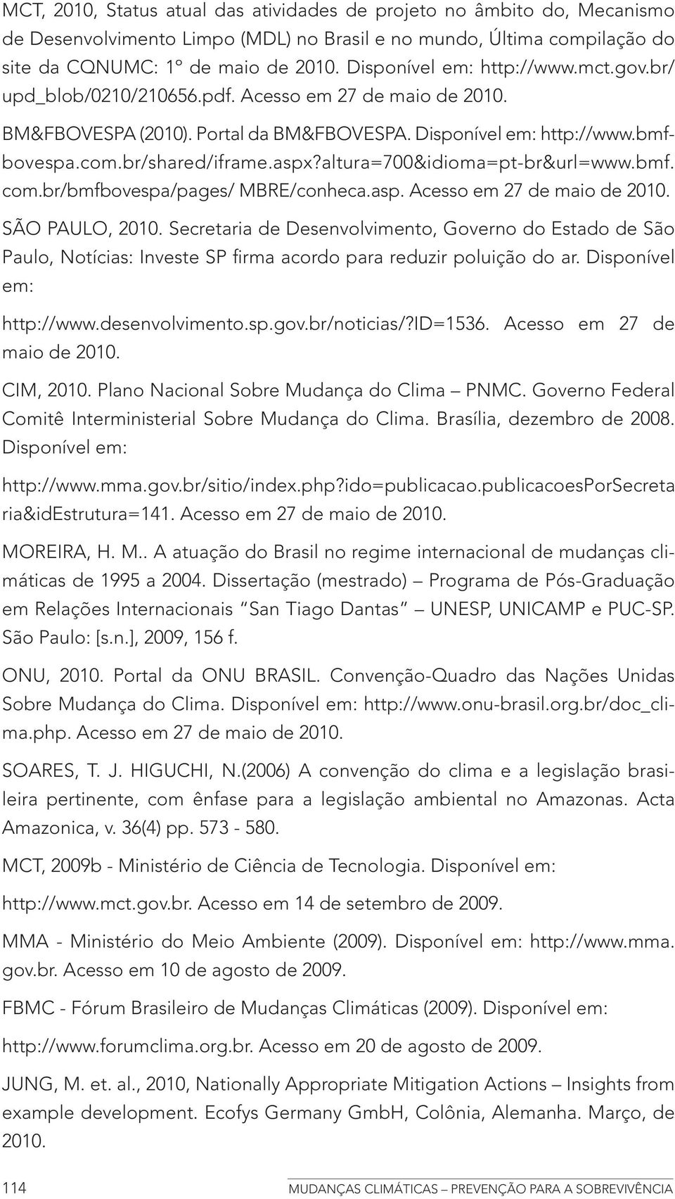 altura=700&idioma=pt-br&url=www.bmf. com.br/bmfbovespa/pages/ MBRE/conheca.asp. Acesso em 27 de maio de 2010. SÃO PAULO, 2010.