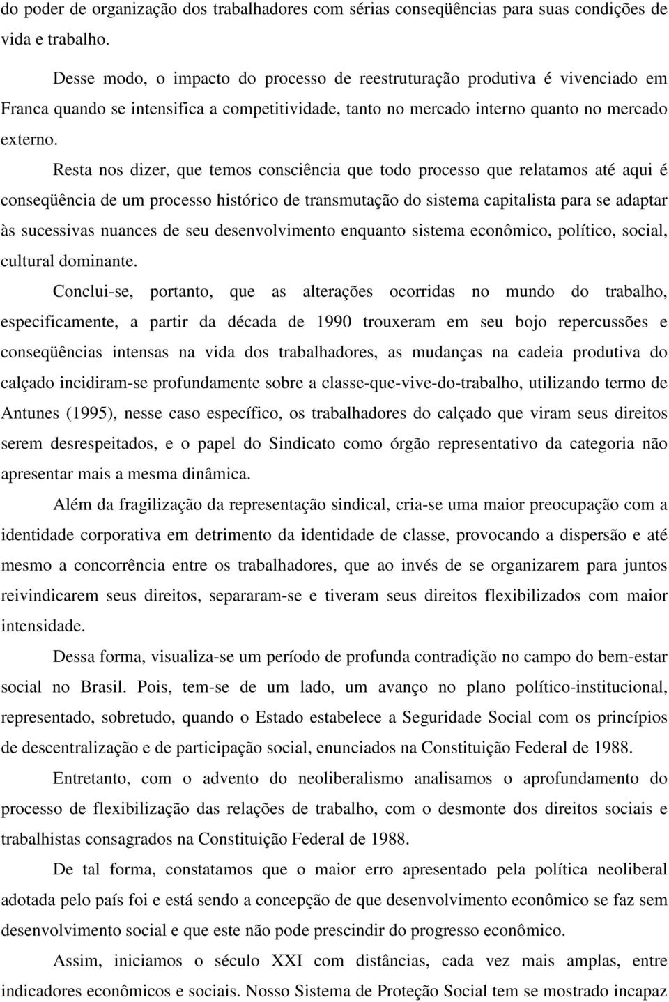 Resta nos dizer, que temos consciência que todo processo que relatamos até aqui é conseqüência de um processo histórico de transmutação do sistema capitalista para se adaptar às sucessivas nuances de