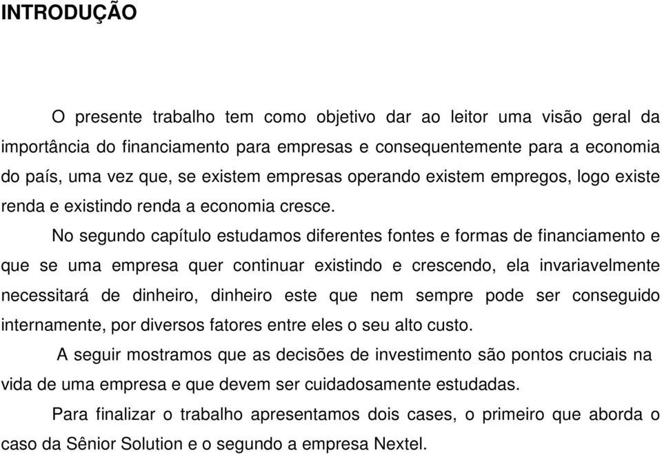 No segundo capítulo estudamos diferentes fontes e formas de financiamento e que se uma empresa quer continuar existindo e crescendo, ela invariavelmente necessitará de dinheiro, dinheiro este que nem