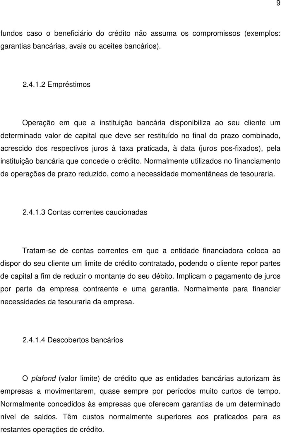 à taxa praticada, à data (juros pos-fixados), pela instituição bancária que concede o crédito.