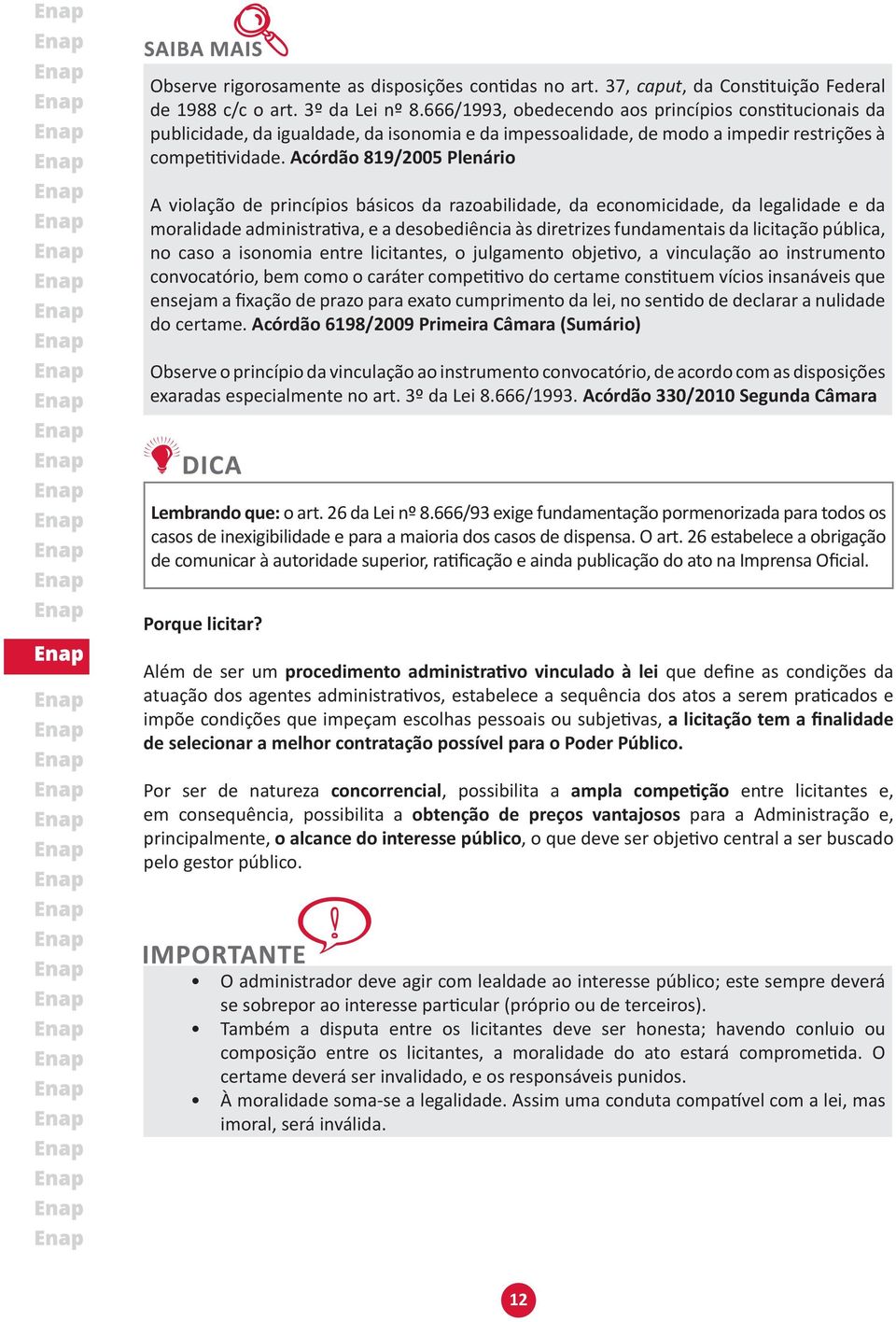 Acórdão 819/2005 Plenário A violação de princípios básicos da razoabilidade, da economicidade, da legalidade e da moralidade administrativa, e a desobediência às diretrizes fundamentais da licitação