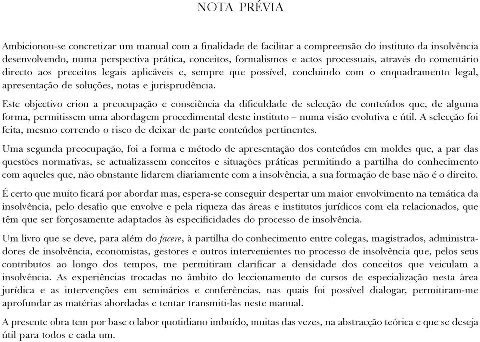 Este objectivo criou a preocupação e consciência da dificuldade de selecção de conteúdos que, de alguma forma, permitissem uma abordagem procedimental deste instituto numa visão evolutiva e útil.