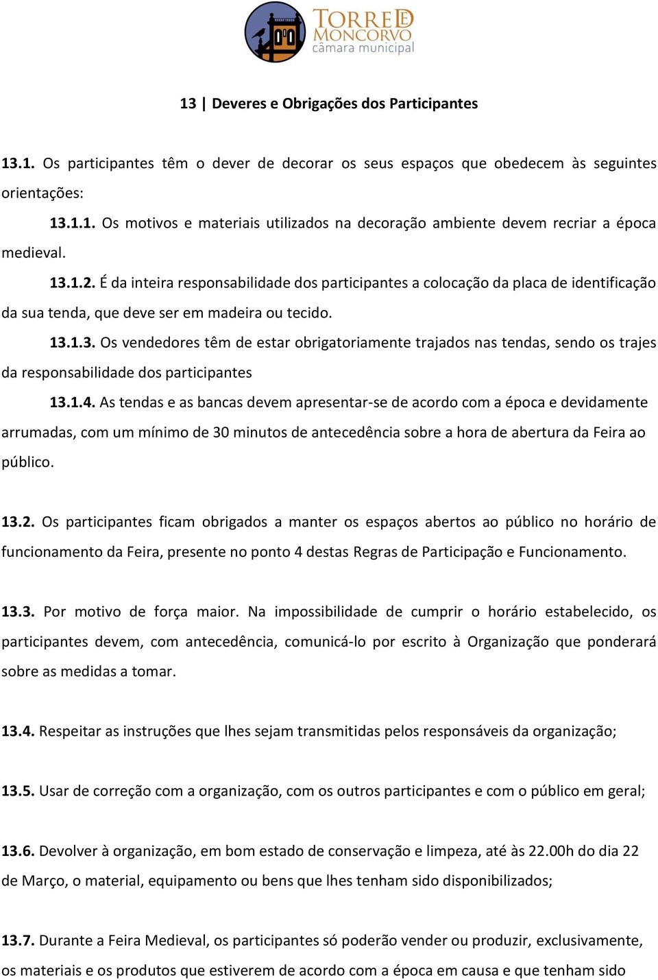 1.4. As tendas e as bancas devem apresentar-se de acordo com a época e devidamente arrumadas, com um mínimo de 30 minutos de antecedência sobre a hora de abertura da Feira ao público. 13.2.