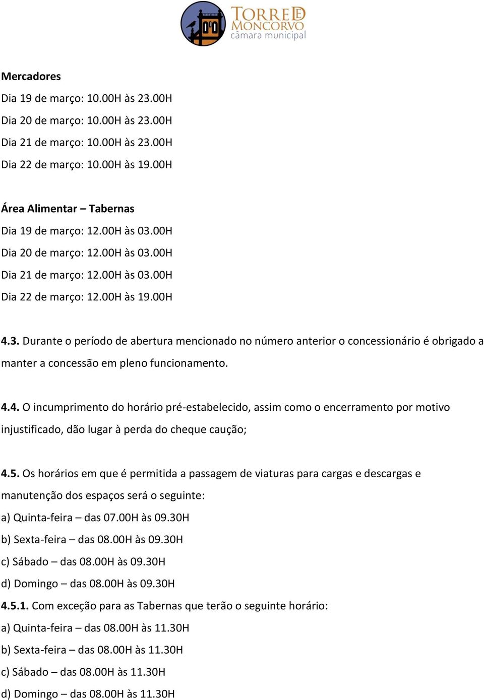 4.4. O incumprimento do horário pré-estabelecido, assim como o encerramento por motivo injustificado, dão lugar à perda do cheque caução; 4.5.