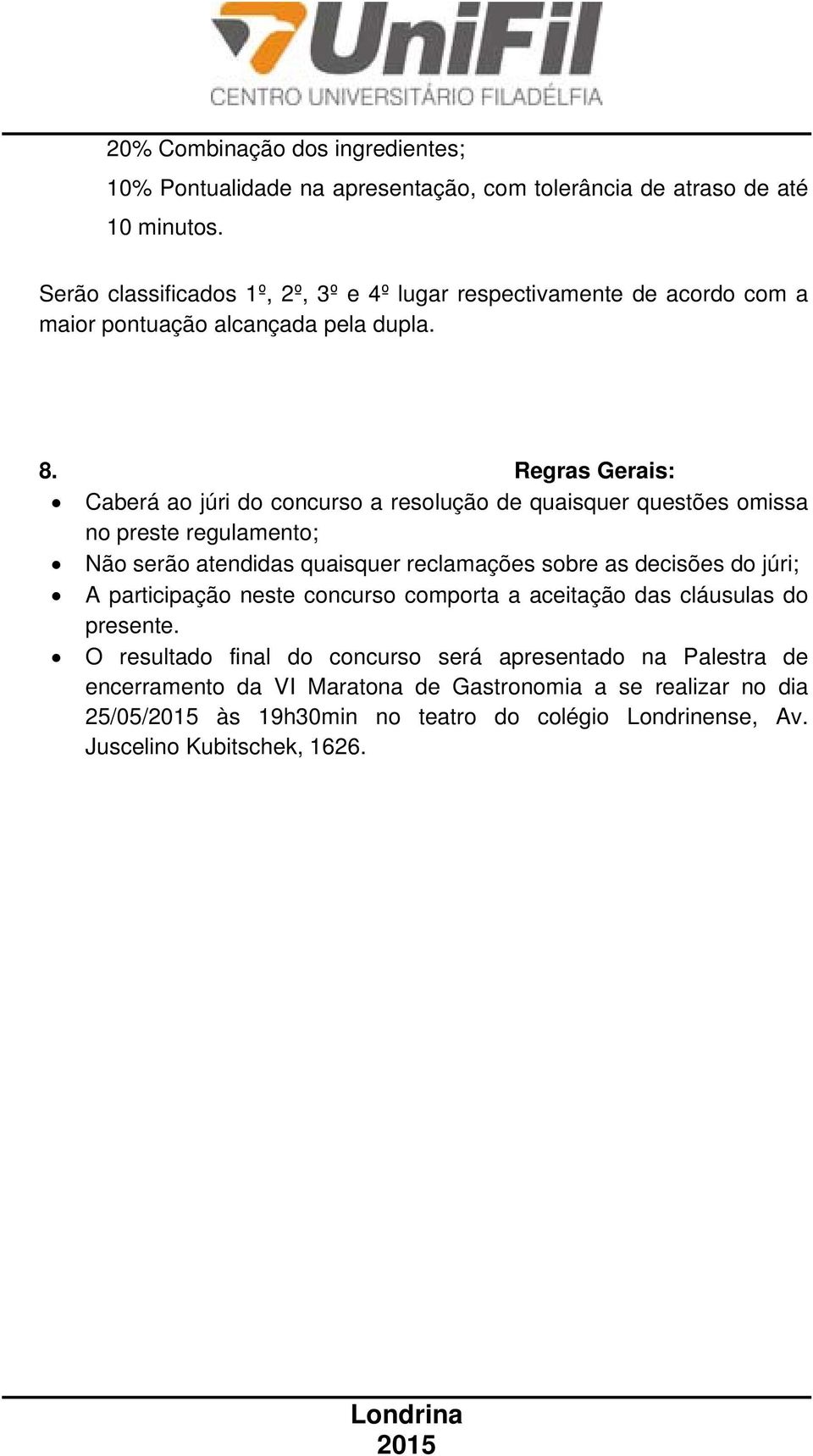 Regras Gerais: Caberá ao júri do concurso a resolução de quaisquer questões omissa no preste regulamento; Não serão atendidas quaisquer reclamações sobre as decisões do