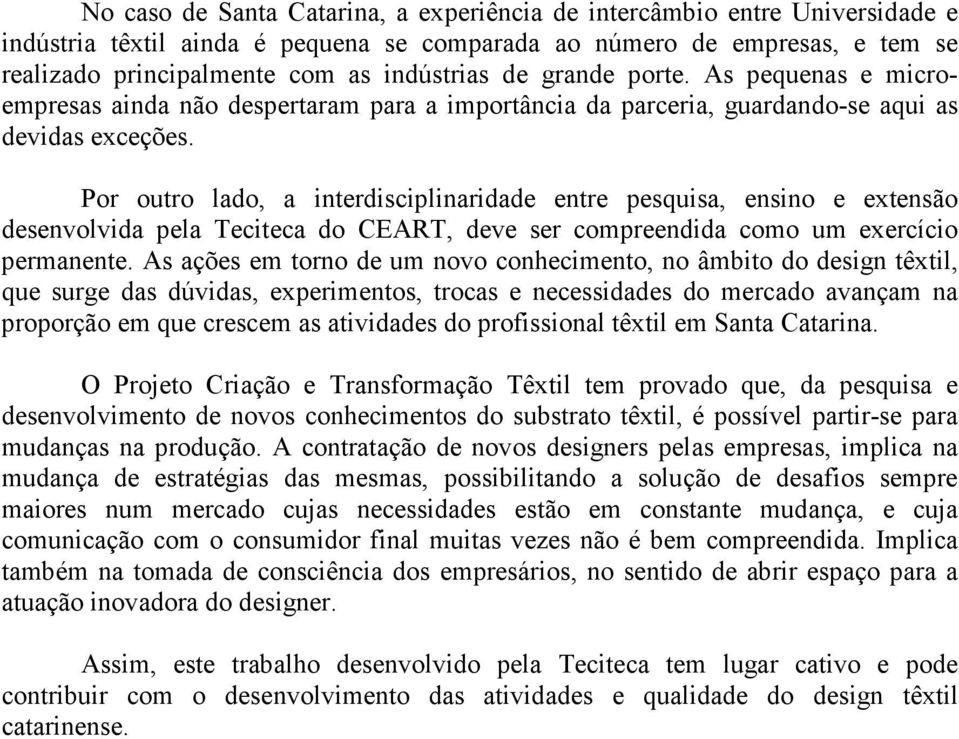 Por outro lado, a interdisciplinaridade entre pesquisa, ensino e extensão desenvolvida pela Teciteca do CEART, deve ser compreendida como um exercício permanente.