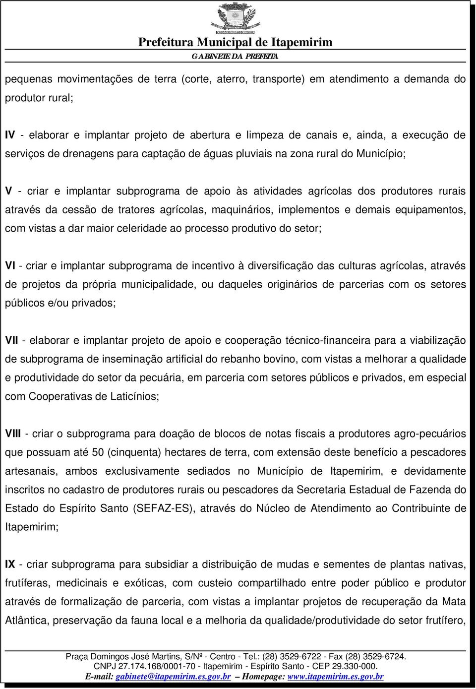 tratores agrícolas, maquinários, implementos e demais equipamentos, com vistas a dar maior celeridade ao processo produtivo do setor; VI - criar e implantar subprograma de incentivo à diversificação