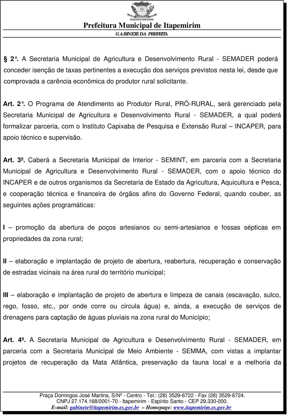 O Programa de Atendimento ao Produtor Rural, PRÓ-RURAL, será gerenciado pela Secretaria Municipal de Agricultura e Desenvolvimento Rural - SEMADER, a qual poderá formalizar parceria, com o Instituto