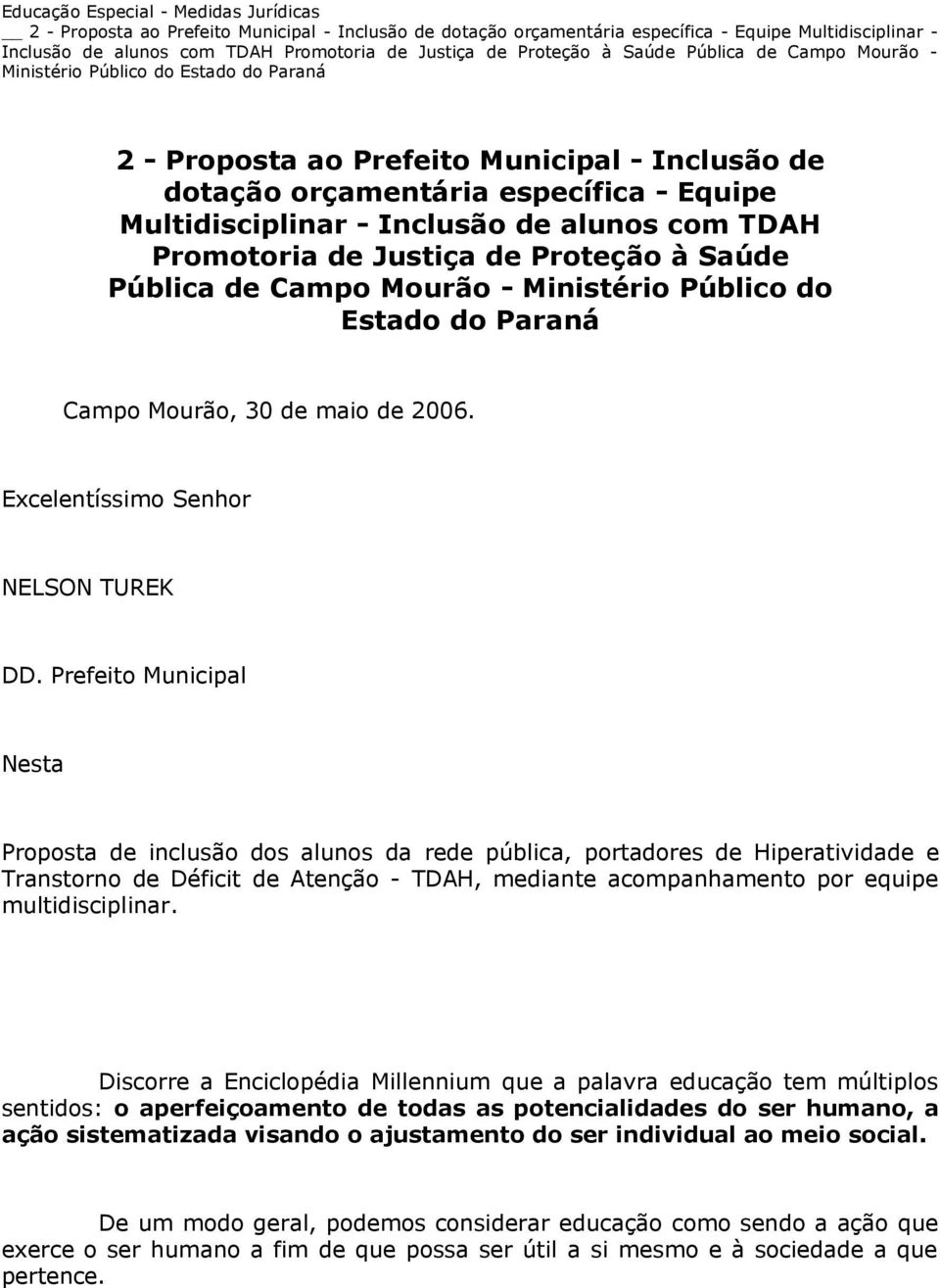 de alunos com TDAH Promotoria de Justiça de Proteção à Saúde Pública de Campo Mourão - Ministério Público do Estado do Paraná Campo Mourão, 30 de maio de 2006. Excelentíssimo Senhor NELSON TUREK DD.