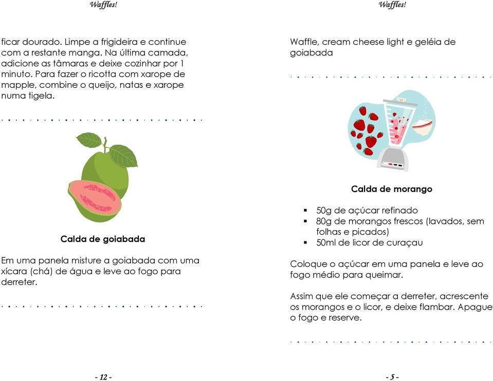 Waffle, cream cheese light e geléia de goiabada Calda de morango Calda de goiabada Em uma panela misture a goiabada com uma xícara (chá) de água e leve ao fogo para