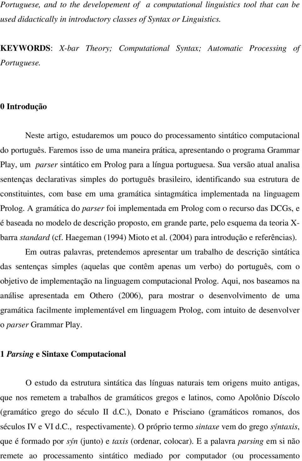 Faremos isso de uma maneira prática, apresentando o programa Grammar Play, um parser sintático em Prolog para a língua portuguesa.