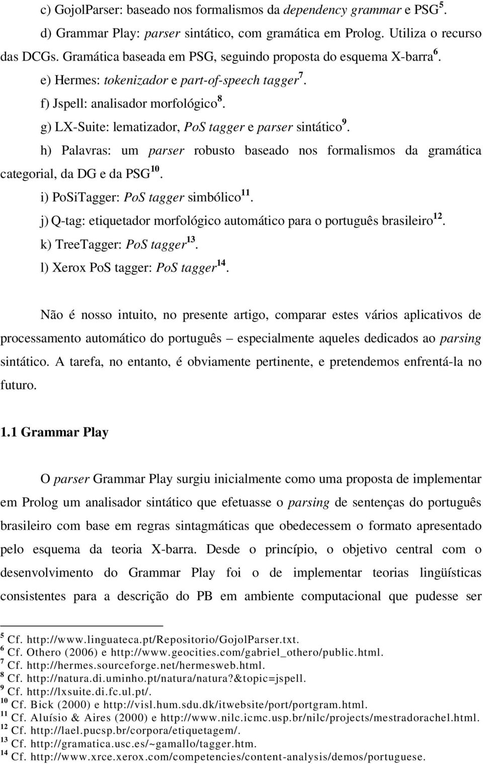 g) LX-Suite: lematizador, PoS tagger e parser sintático 9. h) Palavras: um parser robusto baseado nos formalismos da gramática categorial, da DG e da PSG 10. i) PoSiTagger: PoS tagger simbólico 11.