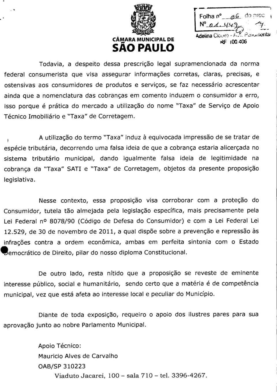 serviços, se faz necessário acrescentar ainda que a nomenclatura das cobranças em comento induzem o consumidor a erro, isso porque é prática do mercado a utilização do nome "Taxa" de Serviço de Apoio