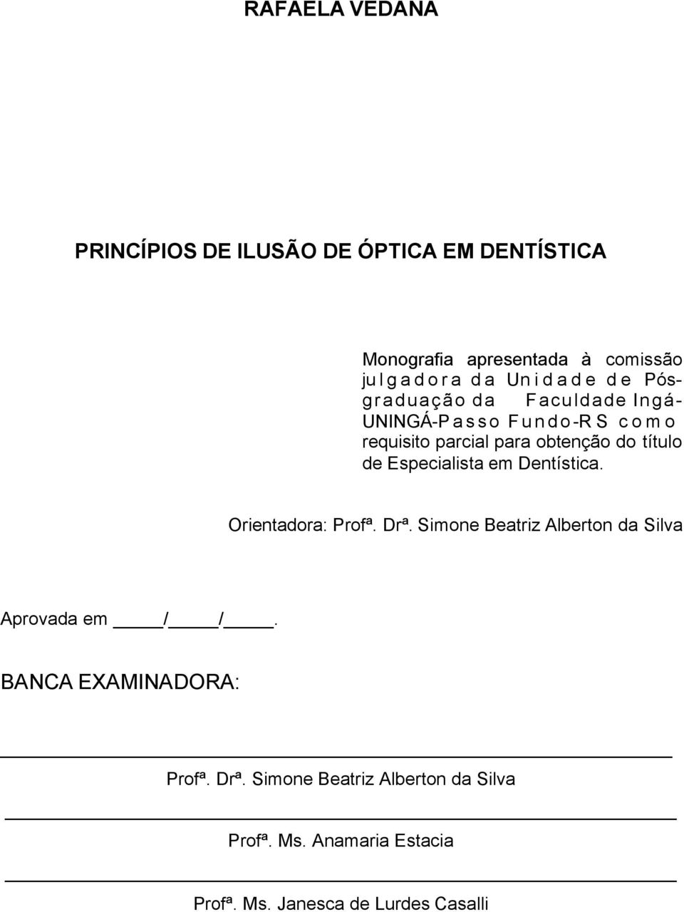 de Especialista em Dentística. Orientadora: Profª. Drª. Simone Beatriz Alberton da Silva Aprovada em / /.