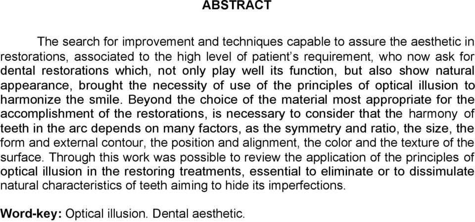 Beyond the choice of the material most appropriate for the accomplishment of the restorations, is necessary to consider that the harmony of teeth in the arc depends on many factors, as the symmetry