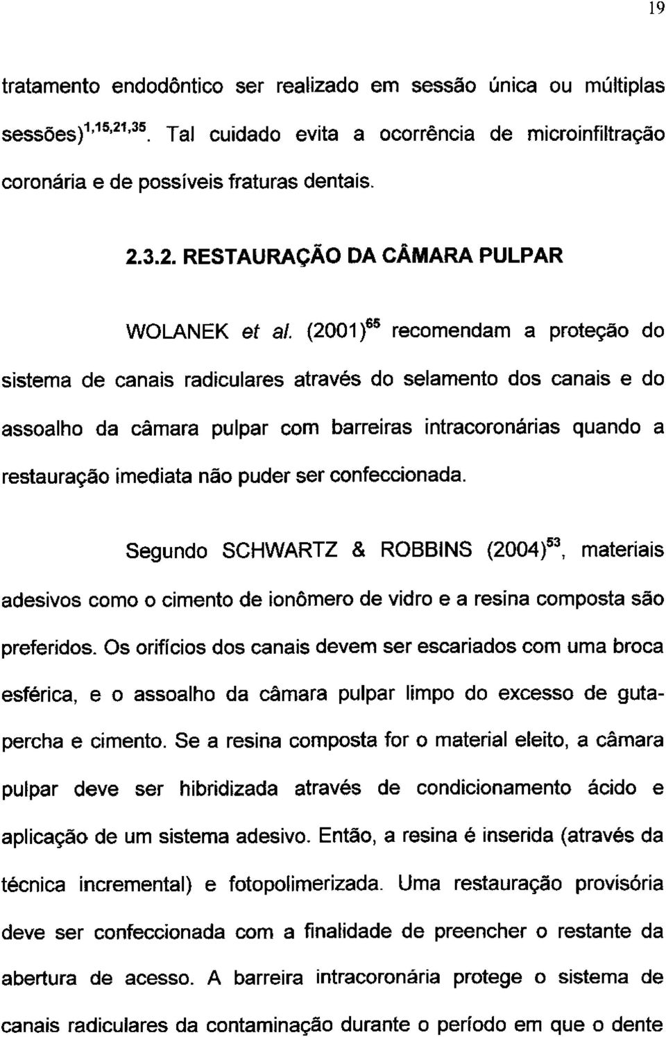 ser confeccionada. Segundo SCHWARTZ & ROBBINS (2004) 53, materiais adesivos como o cimento de ionômero de vidro e a resina composta são preferidos.