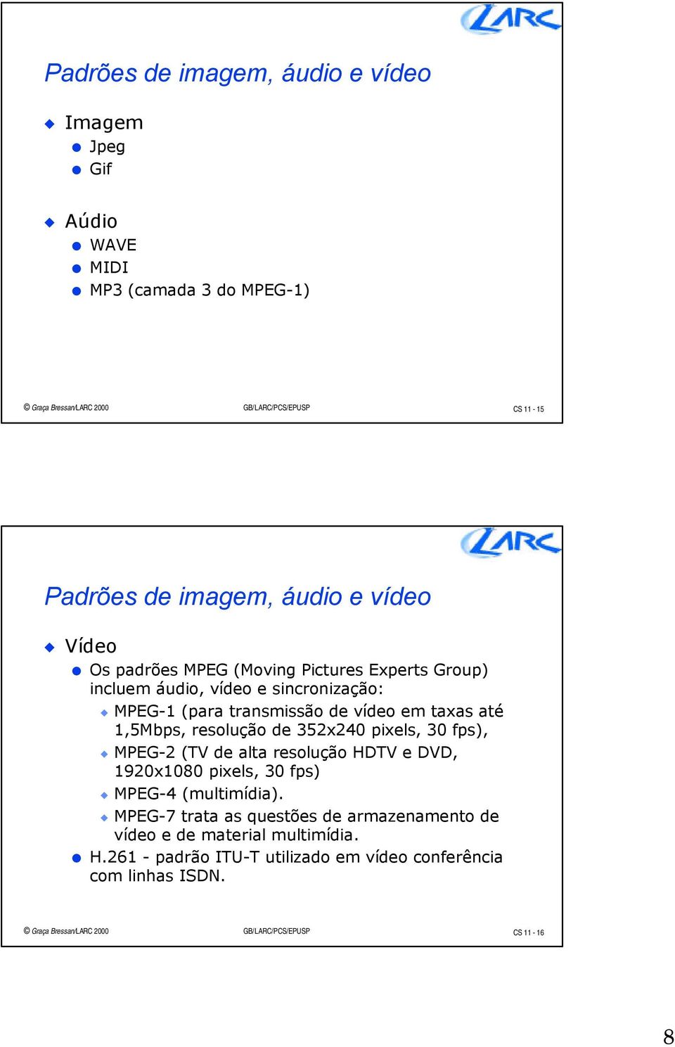 resolução de 352x240 pixels, 30 fps), MPEG-2 (TV de alta resolução HDTV e DVD, 1920x1080 pixels, 30 fps) MPEG-4 (multimídia).