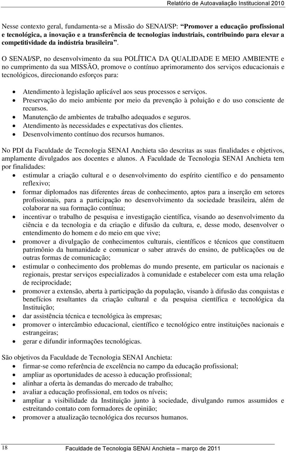 O SENAI/SP, no desenvolvimento da sua POLÍTICA DA QUALIDADE E MEIO AMBIENTE e no cumprimento da sua MISSÃO, promove o contínuo aprimoramento dos serviços educacionais e tecnológicos, direcionando