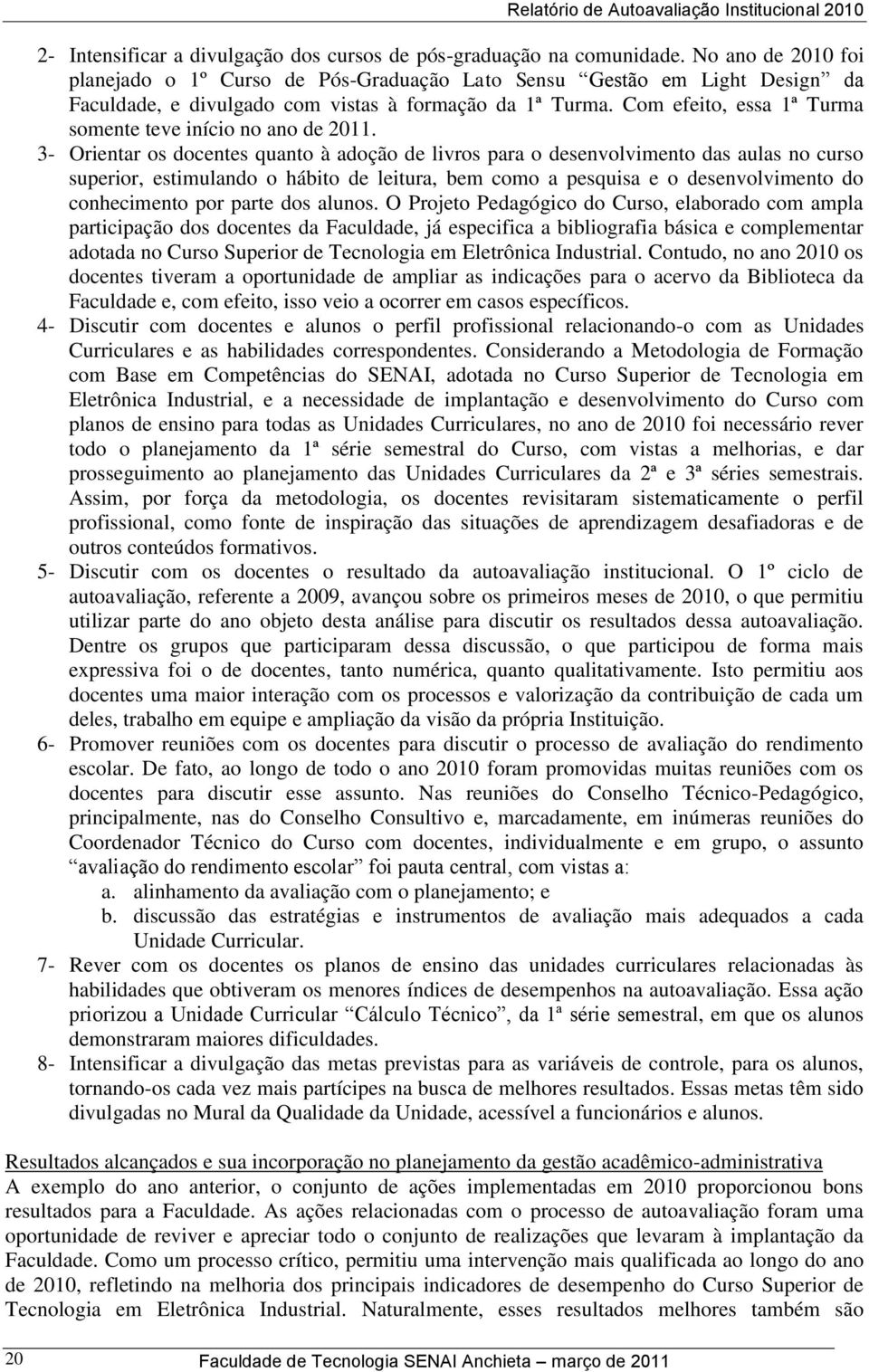 Com efeito, essa 1ª Turma somente teve início no ano de 2011.