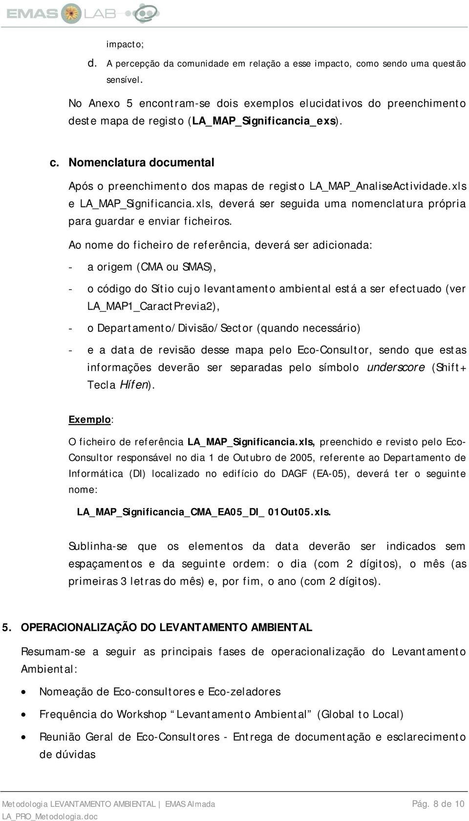 Nomenclatura documental Após o preenchimento dos mapas de registo LA_MAP_AnaliseActividade.xls e LA_MAP_Significancia.xls, deverá ser seguida uma nomenclatura própria para guardar e enviar ficheiros.