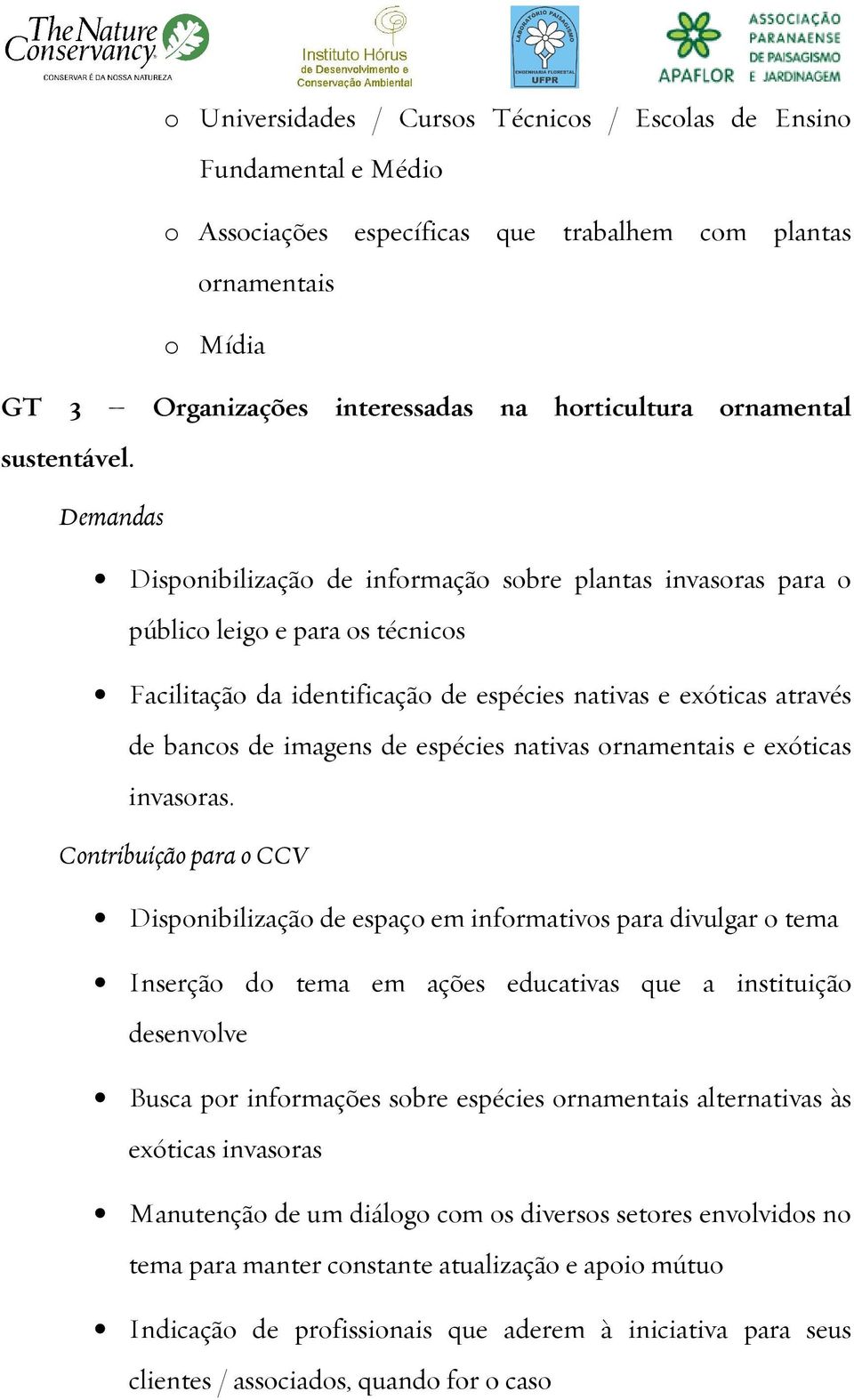 Demandas Disponibilização de informação sobre plantas invasoras para o público leigo e para os técnicos Facilitação da identificação de espécies nativas e exóticas através de bancos de imagens de