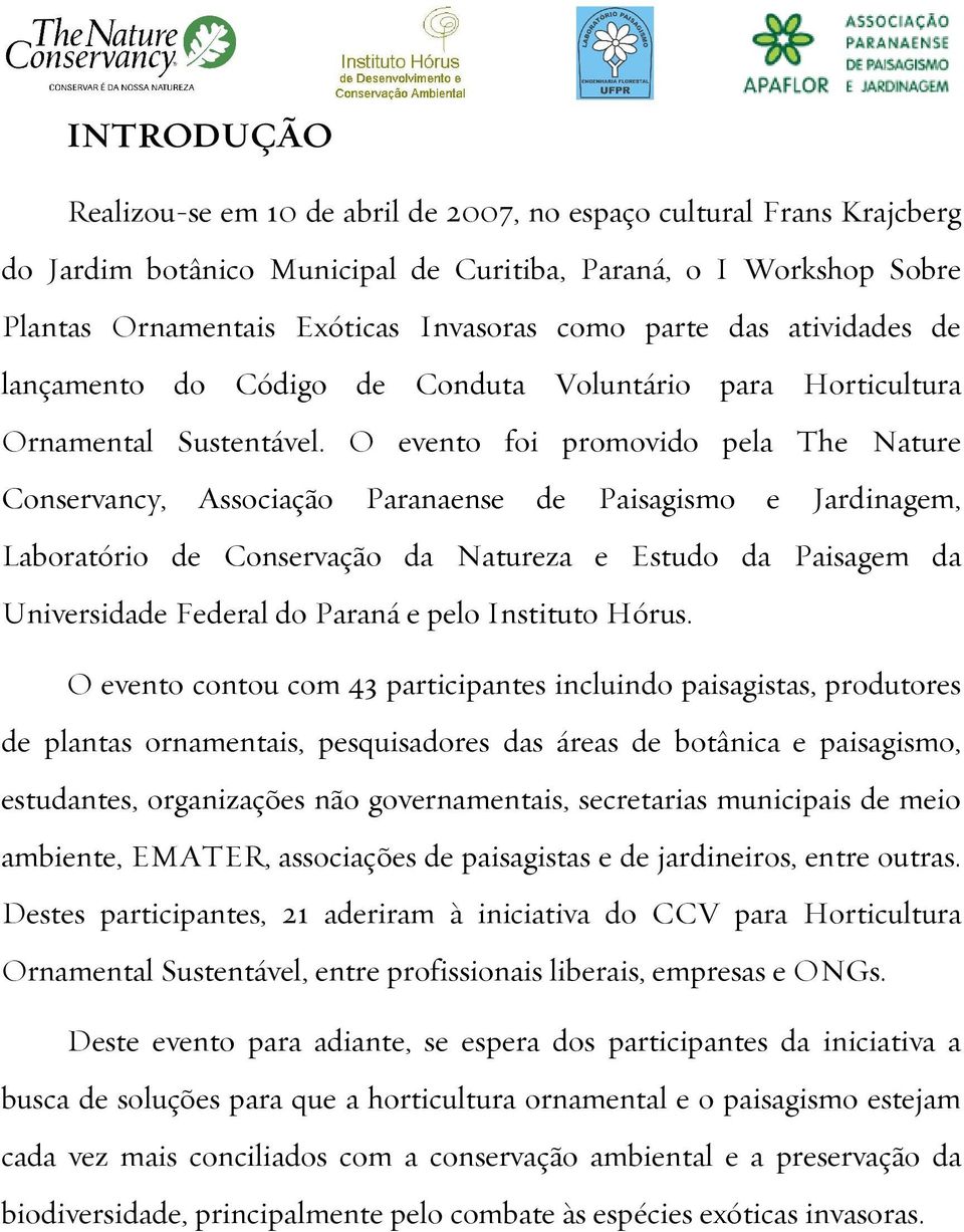 O evento foi promovido pela The Nature Conservancy, Associação Paranaense de Paisagismo e Jardinagem, Laboratório de Conservação da Natureza e Estudo da Paisagem da Universidade Federal do Paraná e