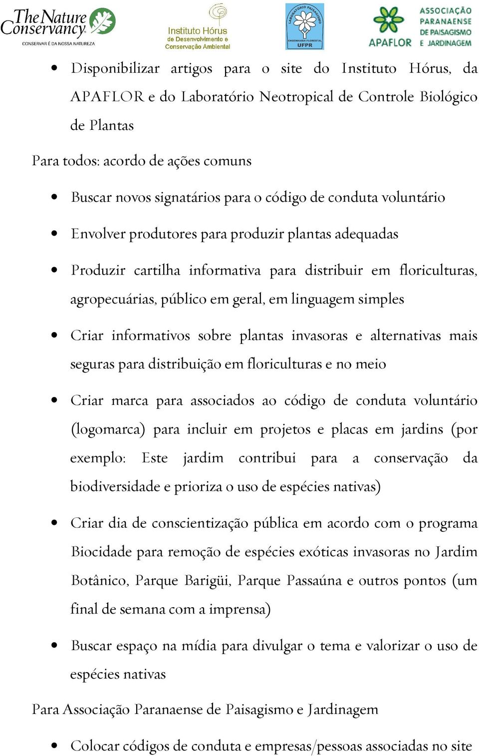 Criar informativos sobre plantas invasoras e alternativas mais seguras para distribuição em floriculturas e no meio Criar marca para associados ao código de conduta voluntário (logomarca) para