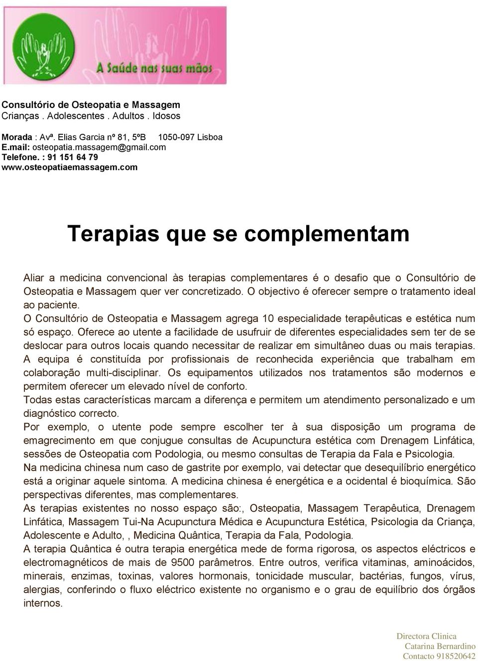 O objectivo é oferecer sempre o tratamento ideal ao paciente. O Consultório de Osteopatia e Massagem agrega 10 especialidade terapêuticas e estética num só espaço.