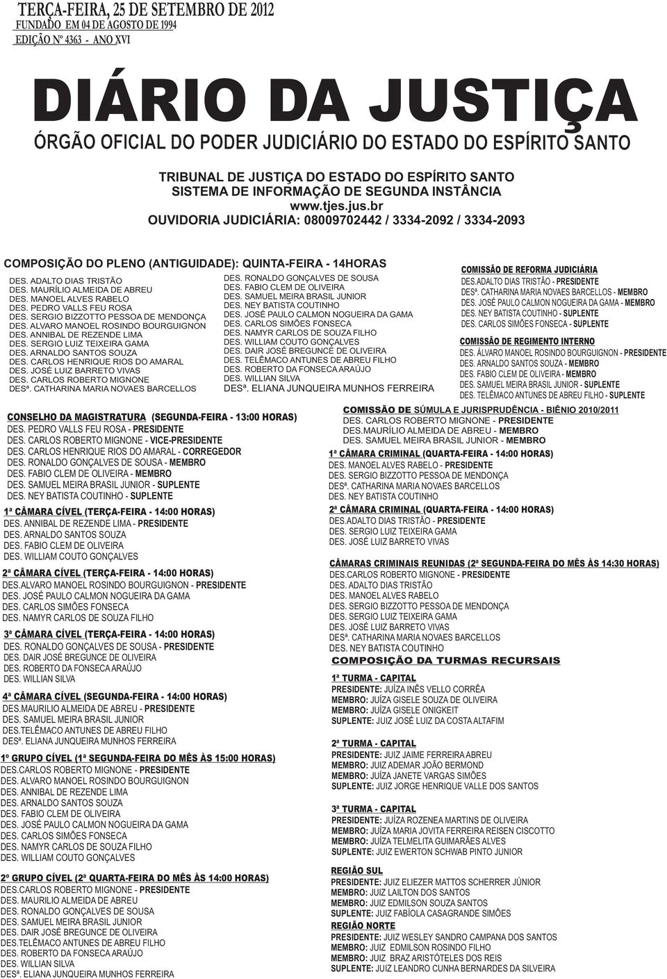 br OUVIDORIA JUDICIÁRIA: 08009702442 / 3334-2092 / 3334-2093 COMPOSIÇÃO DO PLENO (ANTIGUIDADE): QUINTA-FEIRA - 14HORAS DES. ADALTO DIAS TRISTÃO DES. MAURÍLIO ALMEIDA DE ABREU DES.