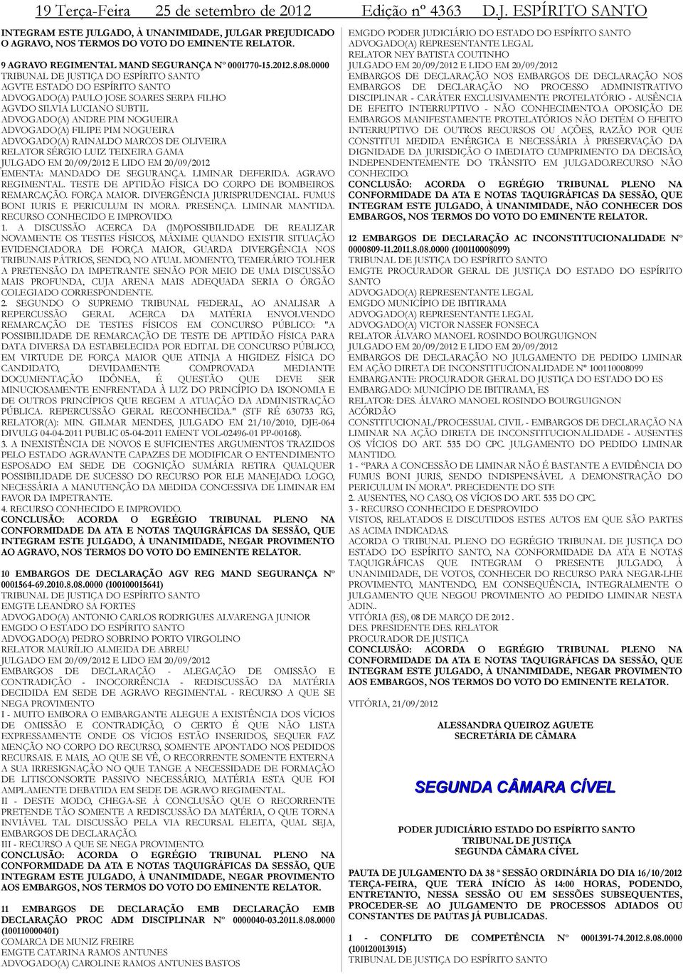 0000 TRIBUNAL DE JUSTIÇA DO ESPÍRITO SANTO AGVTE ESTADO DO ESPÍRITO SANTO ADVOGADO(A) PAULO JOSE SOARES SERPA FILHO AGVDO SILVIA LUCIANO SUBTIL ADVOGADO(A) ANDRE PIM NOGUEIRA ADVOGADO(A) FILIPE PIM