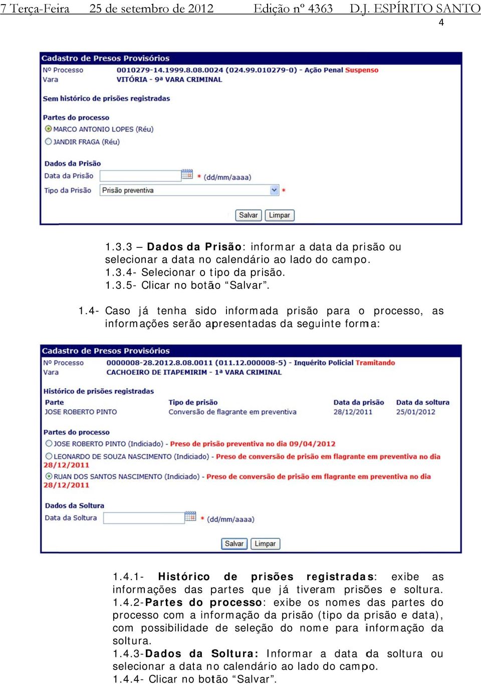 1.4.2-Partes do processo: exibe oss nomes das partes do processo com a informação da prisão (tipo da prisão e data), com possibilidade de seleção do nome para informação da soltura. 1.4.3-Dados da Soltura: Informar a data da soltura ou selecionar a data no calendário ao ladoo do campo.