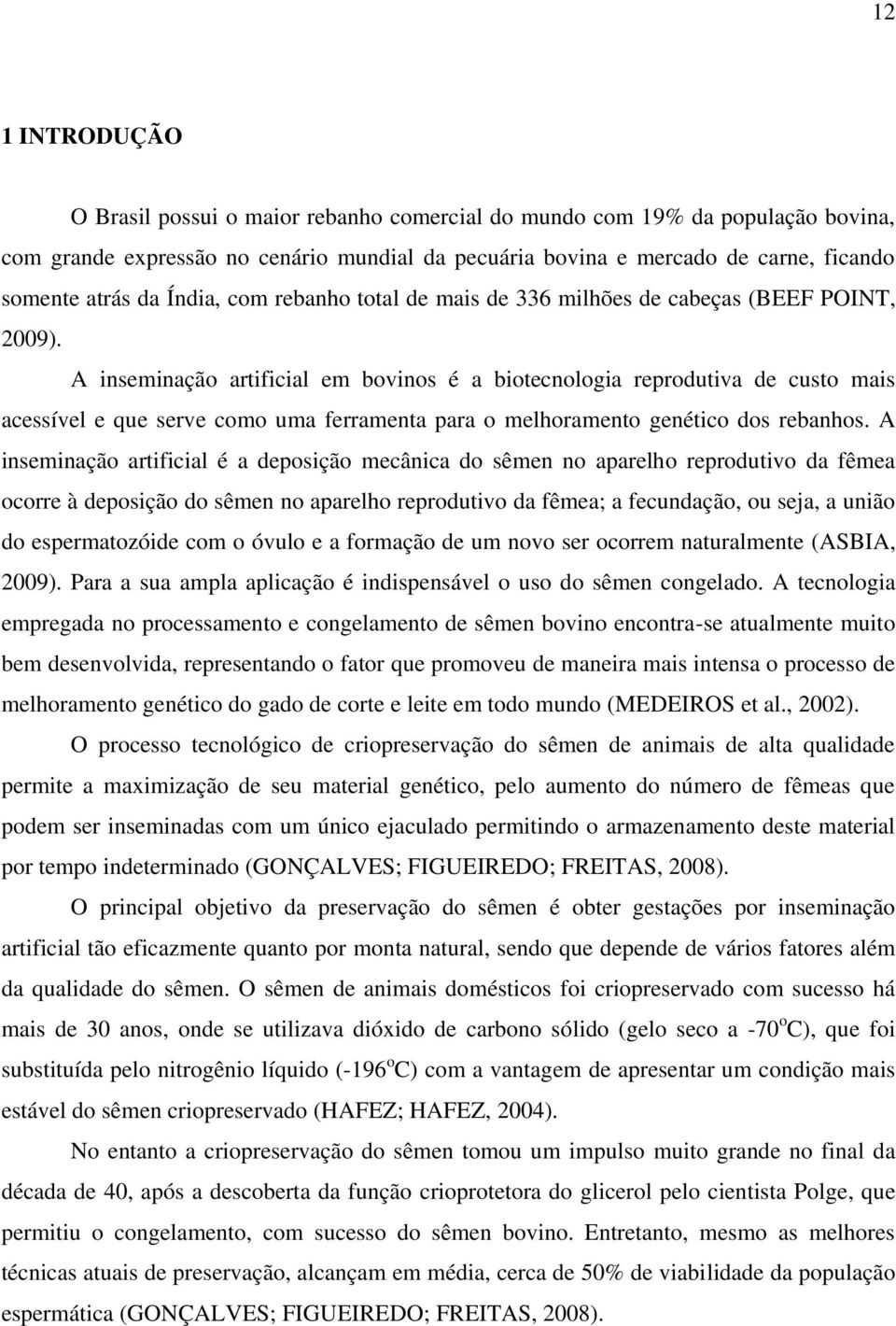 A inseminação artificial em bovinos é a biotecnologia reprodutiva de custo mais acessível e que serve como uma ferramenta para o melhoramento genético dos rebanhos.