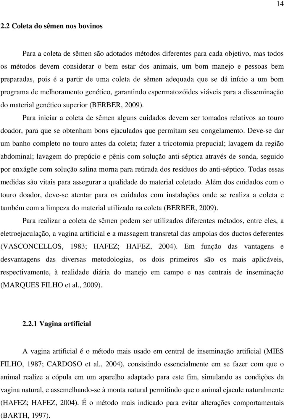 genético superior (BERBER, 2009). Para iniciar a coleta de sêmen alguns cuidados devem ser tomados relativos ao touro doador, para que se obtenham bons ejaculados que permitam seu congelamento.