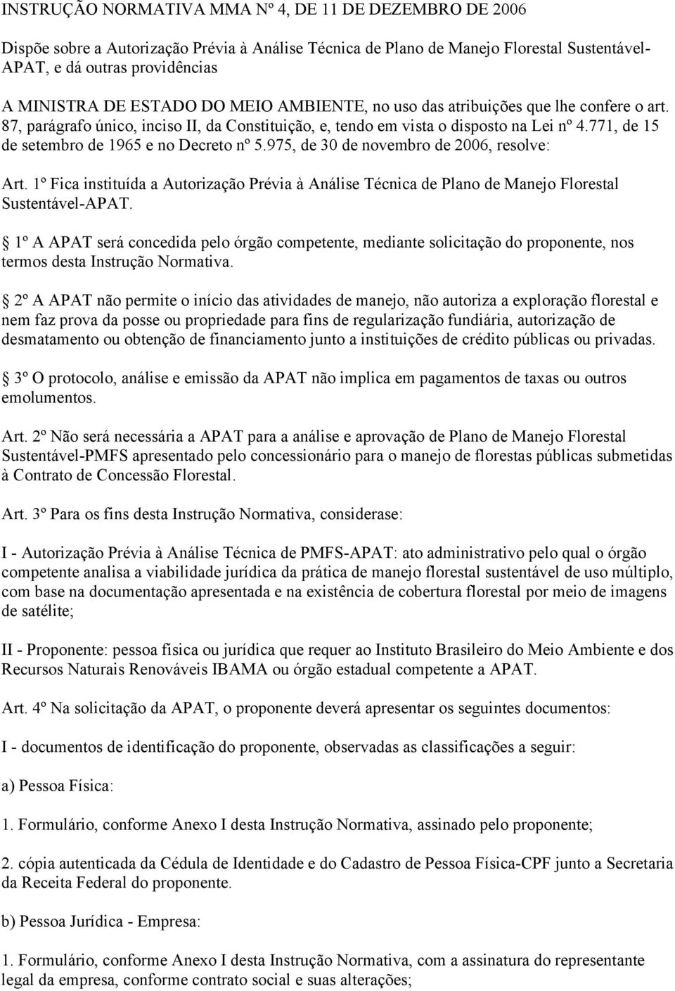 771, de 15 de setembro de 1965 e no Decreto nº 5.975, de 30 de novembro de 2006, resolve: Art. 1º Fica instituída a Autorização Prévia à Análise Técnica de Plano de Manejo Florestal Sustentável-APAT.