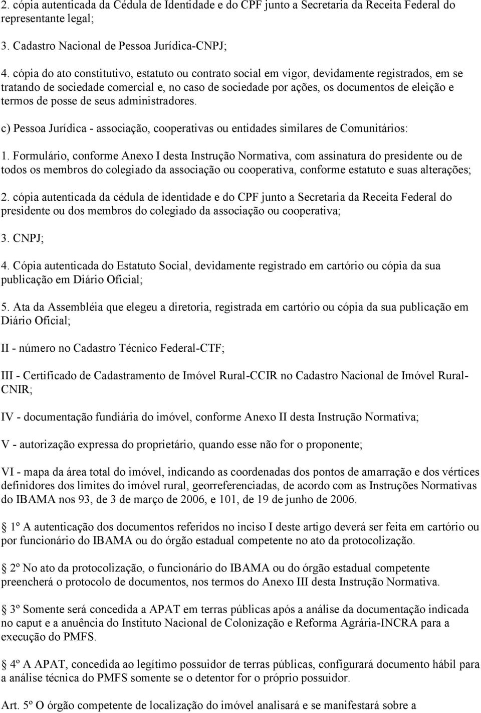 posse de seus administradores. c) Pessoa Jurídica - associação, cooperativas ou entidades similares de Comunitários: 1.