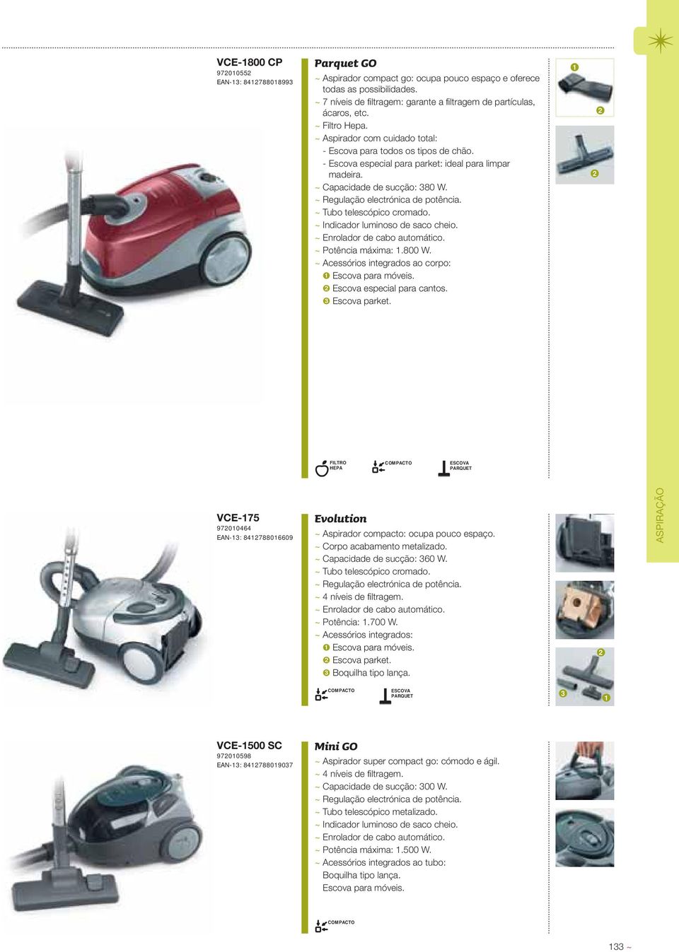 - Escova especial para parket: ideal para limpar madeira. ~ Capacidade de sucção: 380 W. ~ Regulação electrónica de potência. ~ Tubo telescópico cromado. ~ Indicador luminoso de saco cheio.