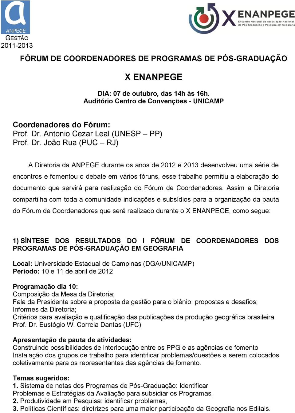 João Rua (PUC RJ) A Diretoria da ANPEGE durante os anos de 2012 e 2013 desenvolveu uma série de encontros e fomentou o debate em vários fóruns, esse trabalho permitiu a elaboração do documento que