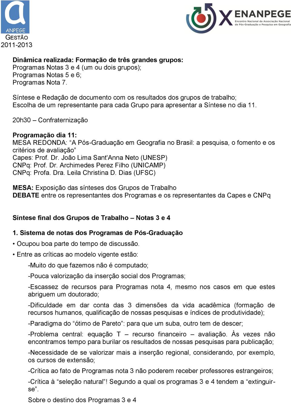 20h30 Confraternização Programação dia 11: MESA REDONDA: A Pós-Graduação em Geografia no Brasil: a pesquisa, o fomento e os critérios de avaliação Capes: Prof. Dr.