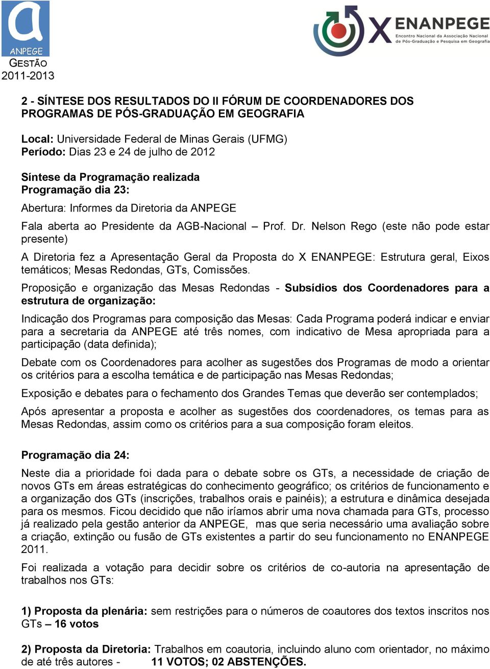 Nelson Rego (este não pode estar presente) A Diretoria fez a Apresentação Geral da Proposta do X ENANPEGE: Estrutura geral, Eixos temáticos; Mesas Redondas, GTs, Comissões.