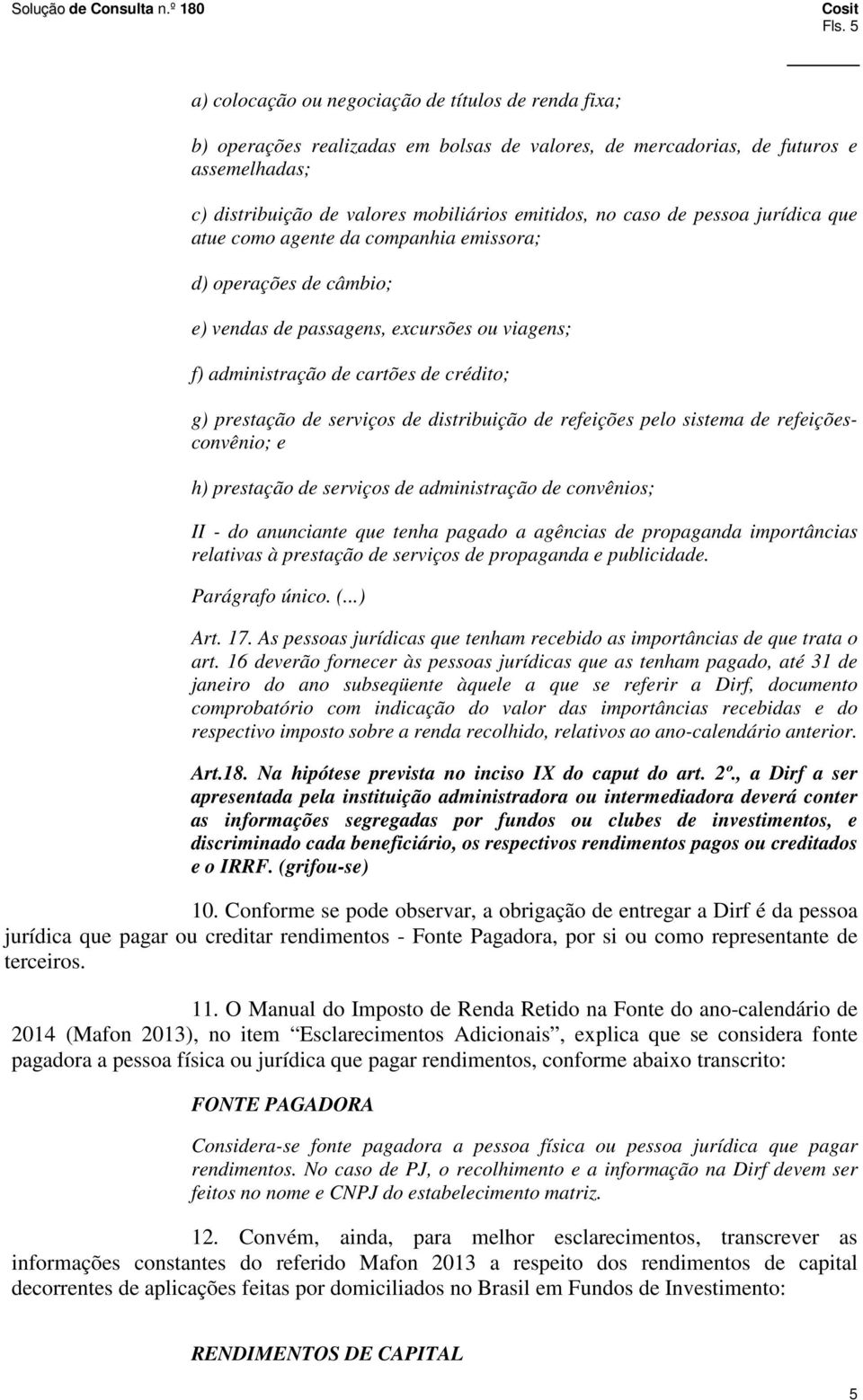 serviços de distribuição de refeições pelo sistema de refeiçõesconvênio; e h) prestação de serviços de administração de convênios; II - do anunciante que tenha pagado a agências de propaganda