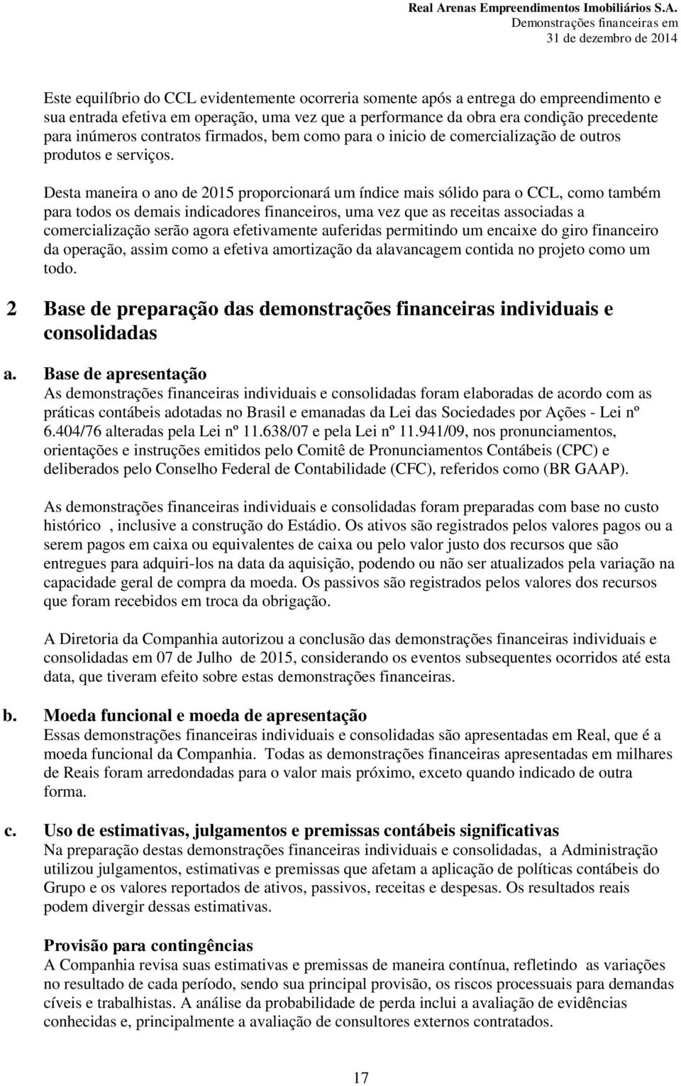 Desta maneira o ano de 2015 proporcionará um índice mais sólido para o CCL, como também para todos os demais indicadores financeiros, uma vez que as receitas associadas a comercialização serão agora