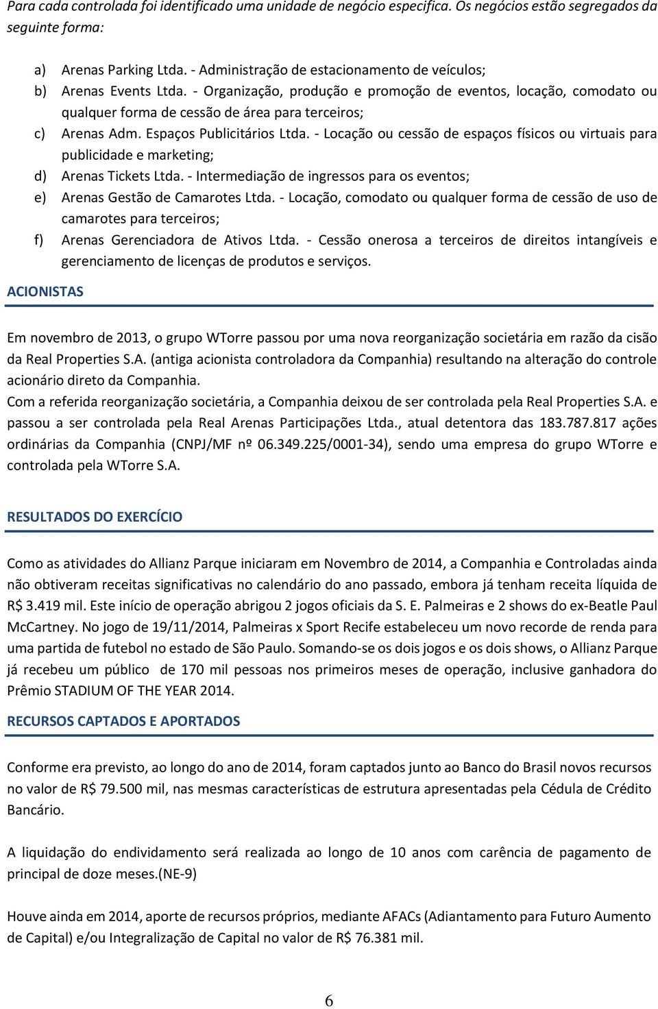 - Organização, produção e promoção de eventos, locação, comodato ou qualquer forma de cessão de área para terceiros; c) Arenas Adm. Espaços Publicitários Ltda.