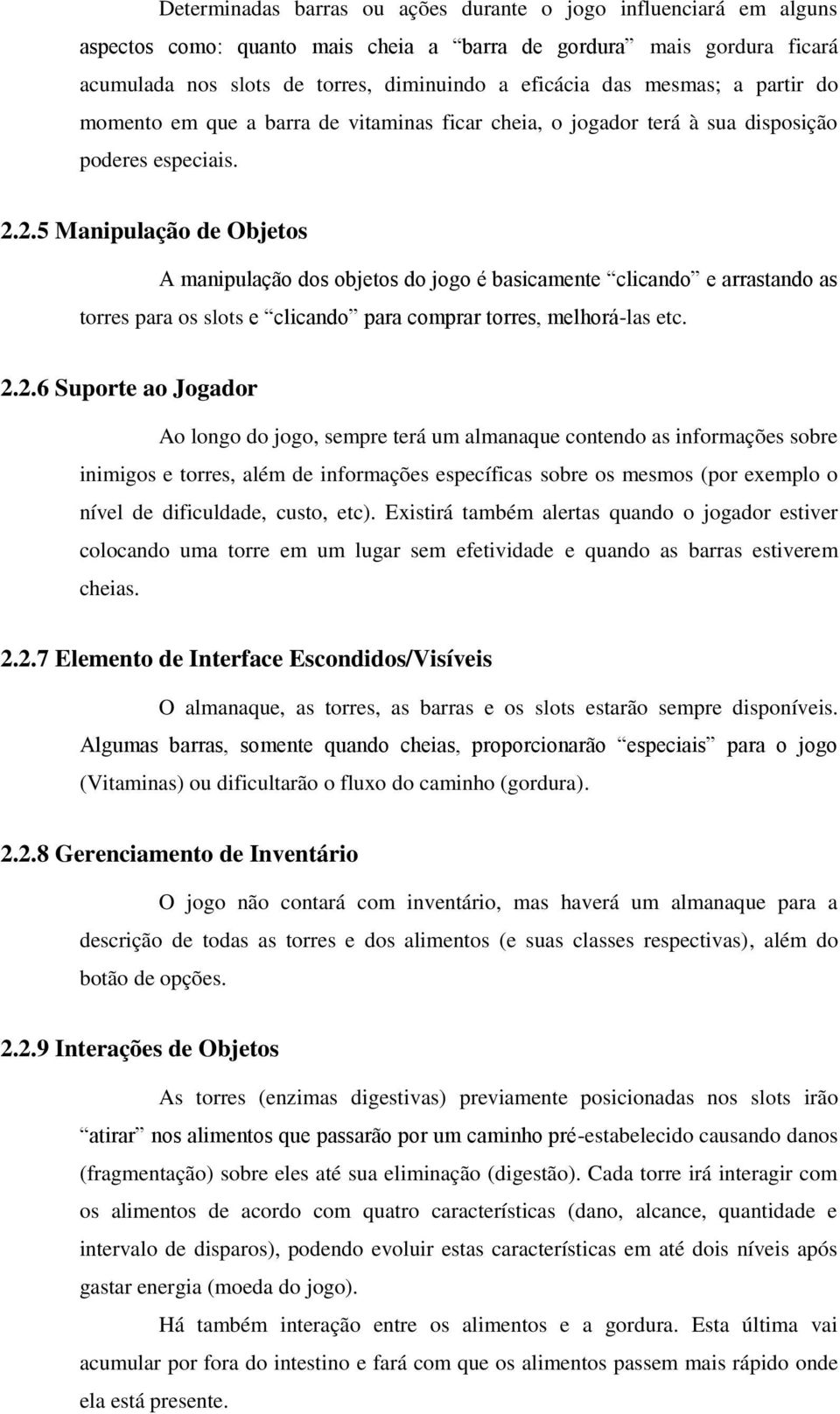 2.5 Manipulação de Objetos A manipulação dos objetos do jogo é basicamente clicando e arrastando as torres para os slots e clicando para comprar torres, melhorá-las etc. 2.2.6 Suporte ao Jogador Ao