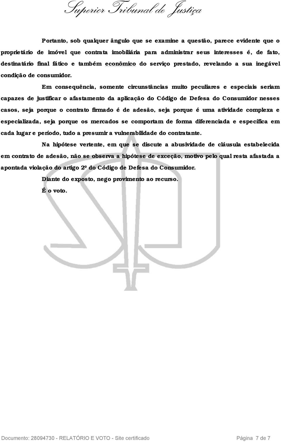 Em consequência, somente circunstâncias muito peculiares e especiais seriam capazes de justificar o afastamento da aplicação do Código de Defesa do Consumidor nesses casos, seja porque o contrato