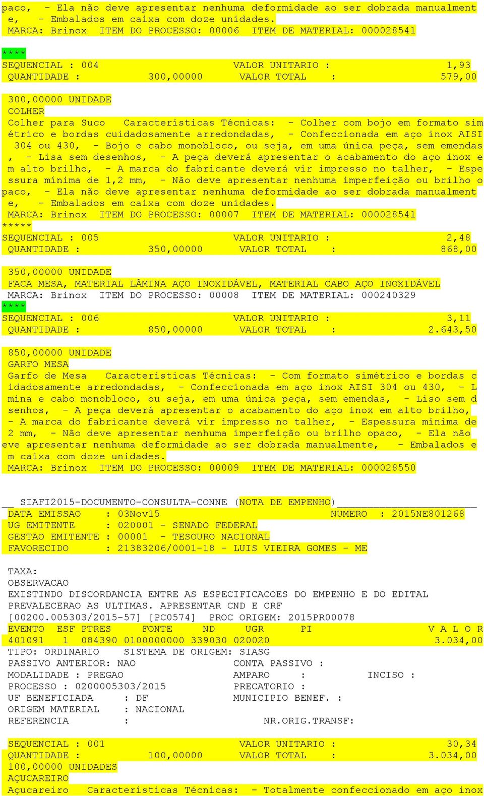 Características Técnicas: - Colher com bojo em formato sim étrico e bordas cuidadosamente arredondadas, - Confeccionada em aço inox AISI 304 ou 430, - Bojo e cabo monobloco, ou seja, em uma única