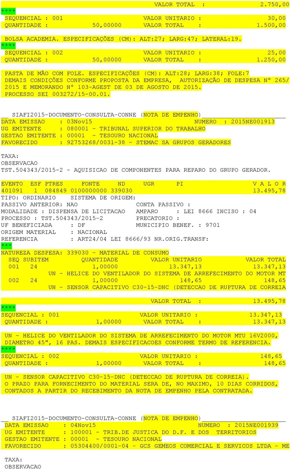 ESPECIFICAÇÕES (CM): ALT:28; LARG:38; FOLE:7 DEMAIS CONDIÇÕES CONFORME PROPOSTA DA EMPRESA, AUTORIZAÇÃO DE DESPESA Nº 265/ 2015 E MEMORANDO Nº 103-AGEST DE 03 DE AGOSTO DE 2015.